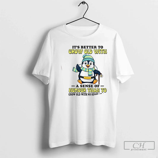Classic Penguin Better Grow Old Sense Humor Than Grow T-Shirts, Hoodie, Sweatshirt - T-Shirt, Sweatshirt, Hoodie
