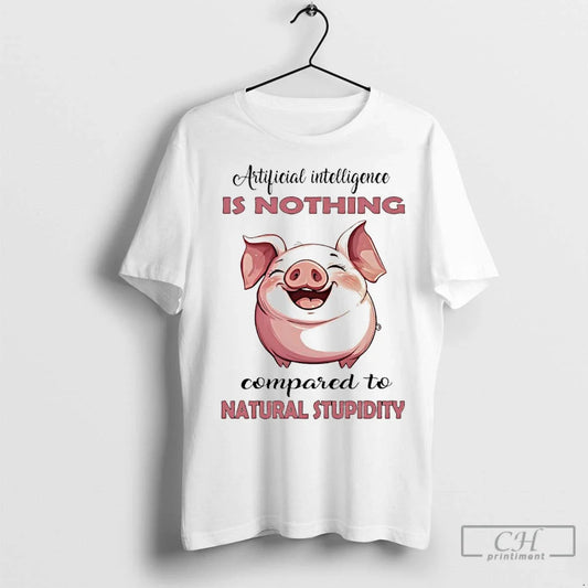 Classic Pig Artificial Intelligence Is Nothing Compared Natural Stupidity T-Shirts, Hoodie, Sweatshirt - T-Shirt, Sweatshirt, Hoodie