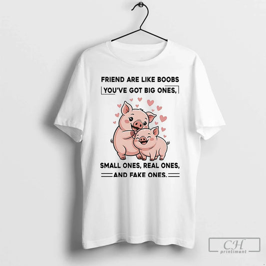 Classic Pig Friend Are Like Boobs Youve Got Big Ones Small Ones Real Ones T-Shirts, Hoodie, Sweatshirt - T-Shirt, Sweatshirt, Hoodie