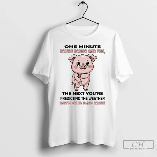 Classic Pig One Minute Youre Young Fun Our Bad Knee T-Shirts, Hoodie, Sweatshirt - T-Shirt, Sweatshirt, Hoodie