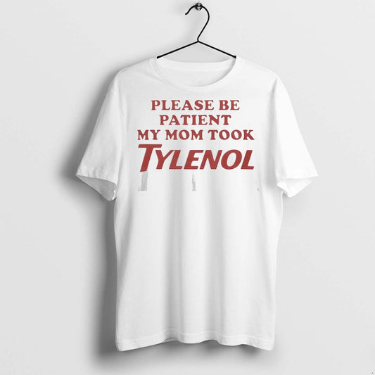 Classic Please Be Patient My Mom Took Tylenol T-Shirts, Hoodie, Sweatshirt - T-Shirt, Sweatshirt, Hoodie
