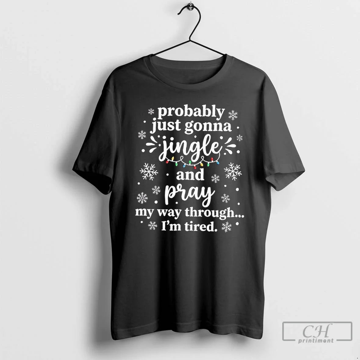Classic Probably Just Gonna Jingle Pray My Way Through Im Tired Lights T-Shirts, Hoodie, Sweatshirt - T-Shirt, Sweatshirt, Hoodie