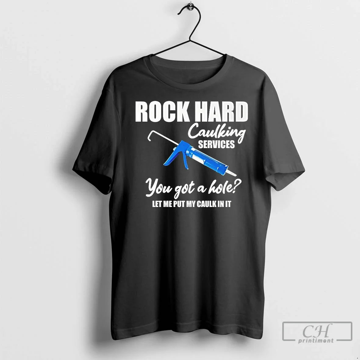 Classic Rock Hard Caulking Services You Got Hole Let Me Put My Caulk T-Shirts, Hoodie, Sweatshirt - T-Shirt, Sweatshirt, Hoodie