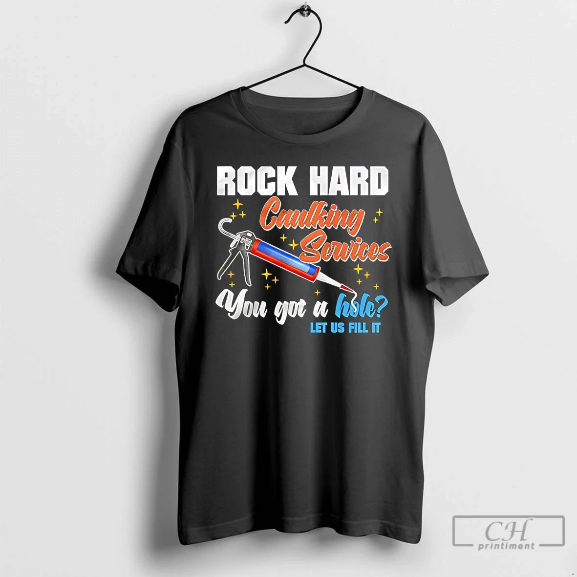Classic Rock Hard Caulking Services You Got Hole Let Us Fill T-Shirts, Hoodie, Sweatshirt - T-Shirt, Sweatshirt, Hoodie