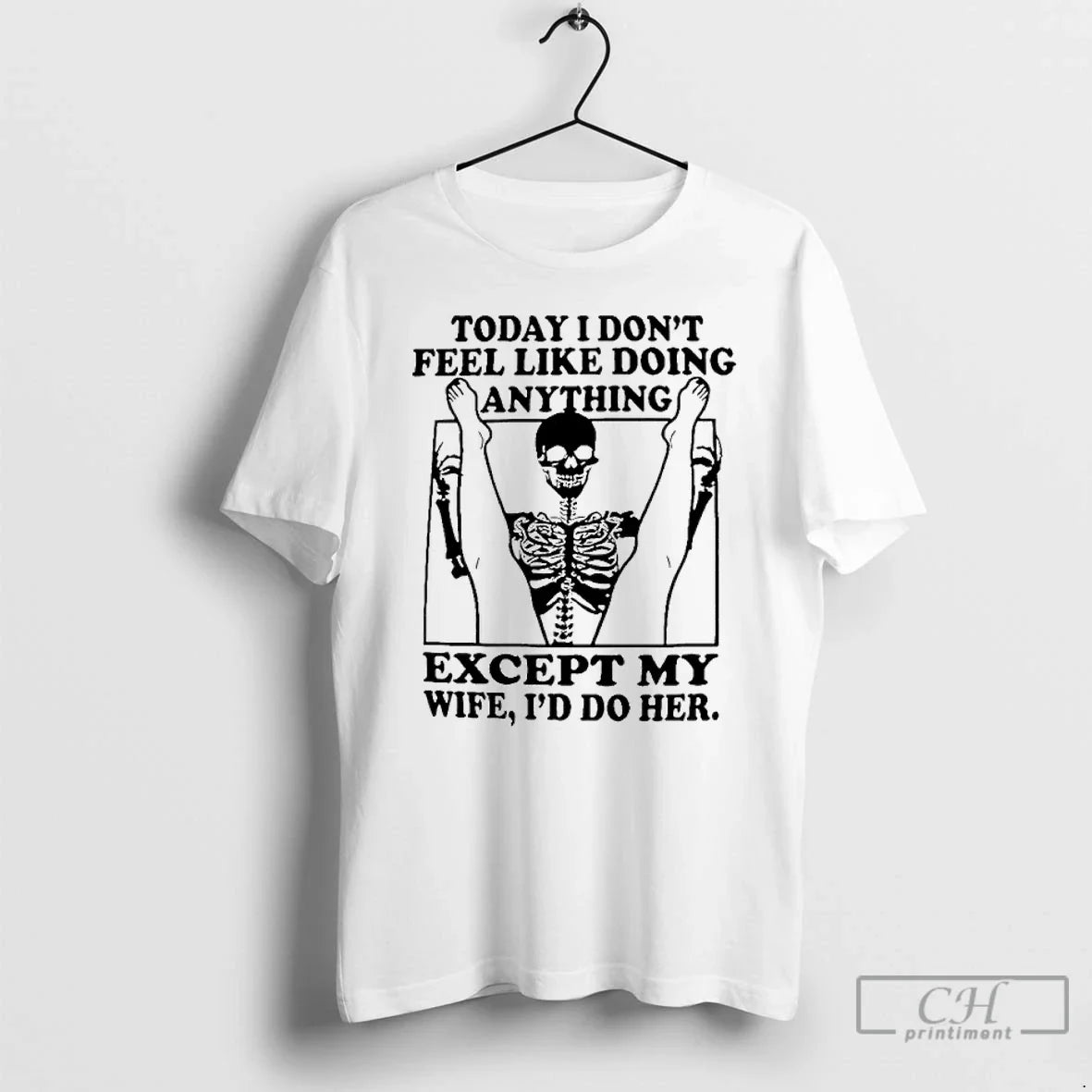Classic Skeleton Today I Dont Feel Like Doing Anything Except My Wife Ill Do T-Shirts, Hoodie, Sweatshirt - T-Shirt, Sweatshirt, Hoodie