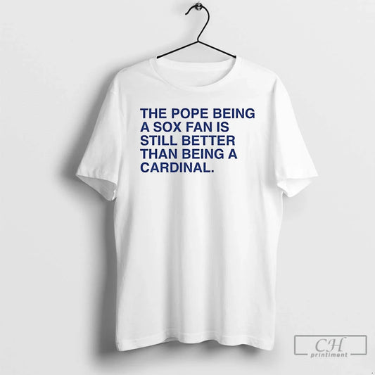 Classic Pope Being Sox Fan Is Still Better Than Being Cardinal T-Shirts, Hoodie, Sweatshirt - T-Shirt, Sweatshirt, Hoodie