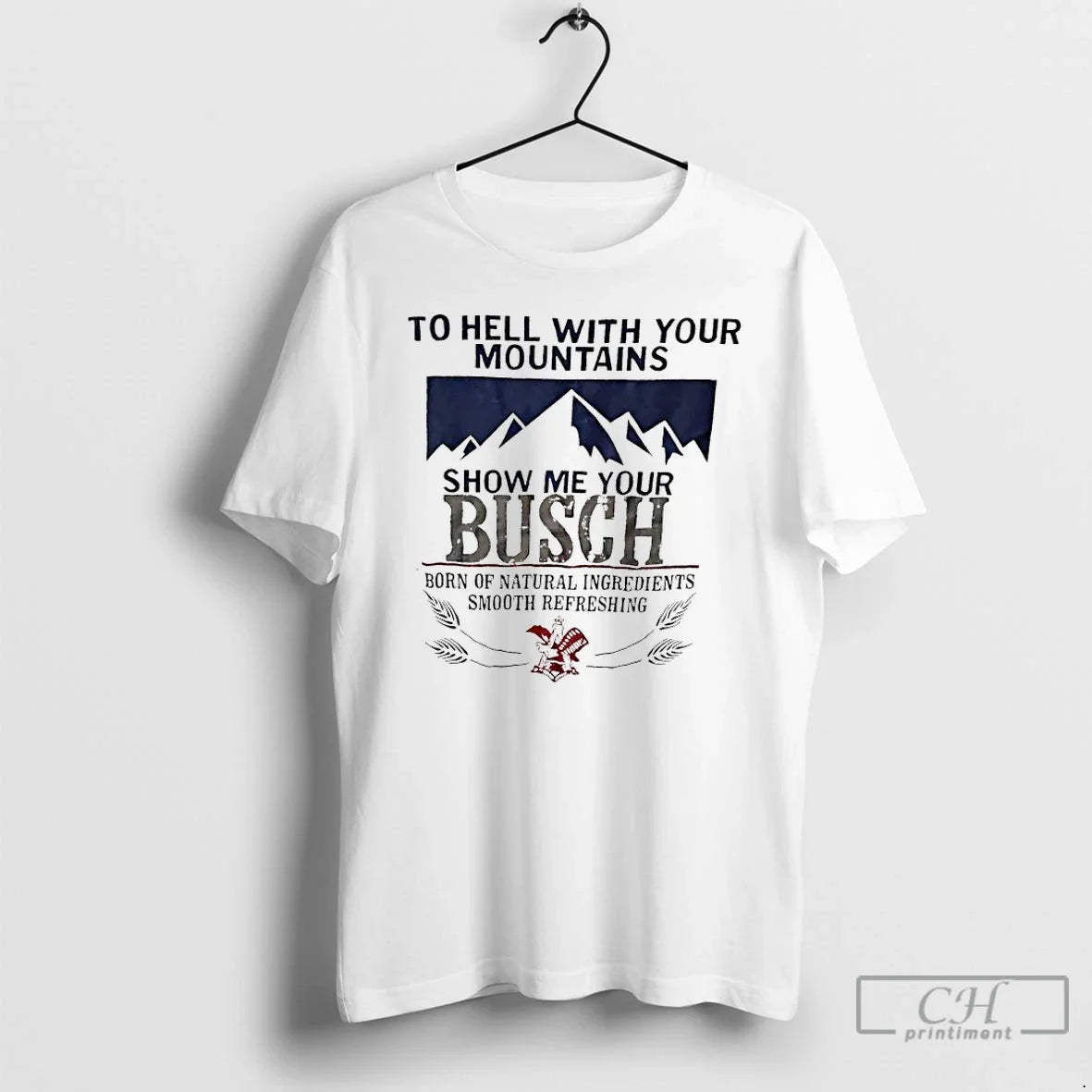 Classic Hell Your Mountains Show Me Your Busch Born Natural Ingredients Smooth T-Shirts, Hoodie, Sweatshirt - T-Shirt, Sweatshirt, Hoodie