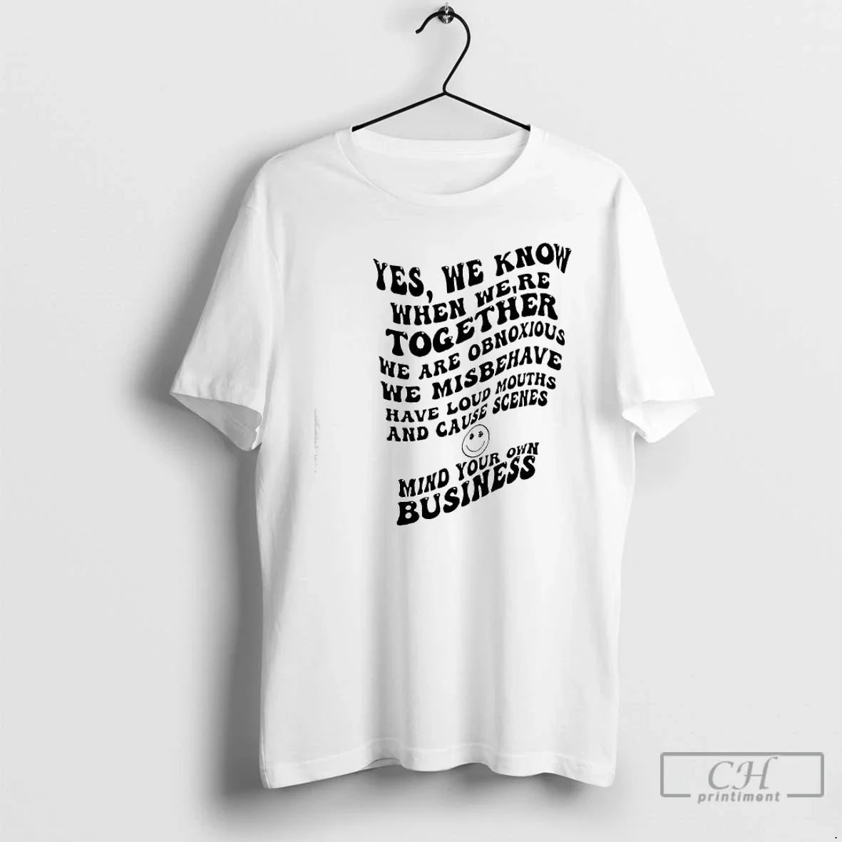 Classic Yes We Know When Were Together We Are Obnoxious We Misbehave Have Loud Mouths T-Shirts, Hoodie, Sweatshirt - T-Shirt, Sweatshirt, Hoodie
