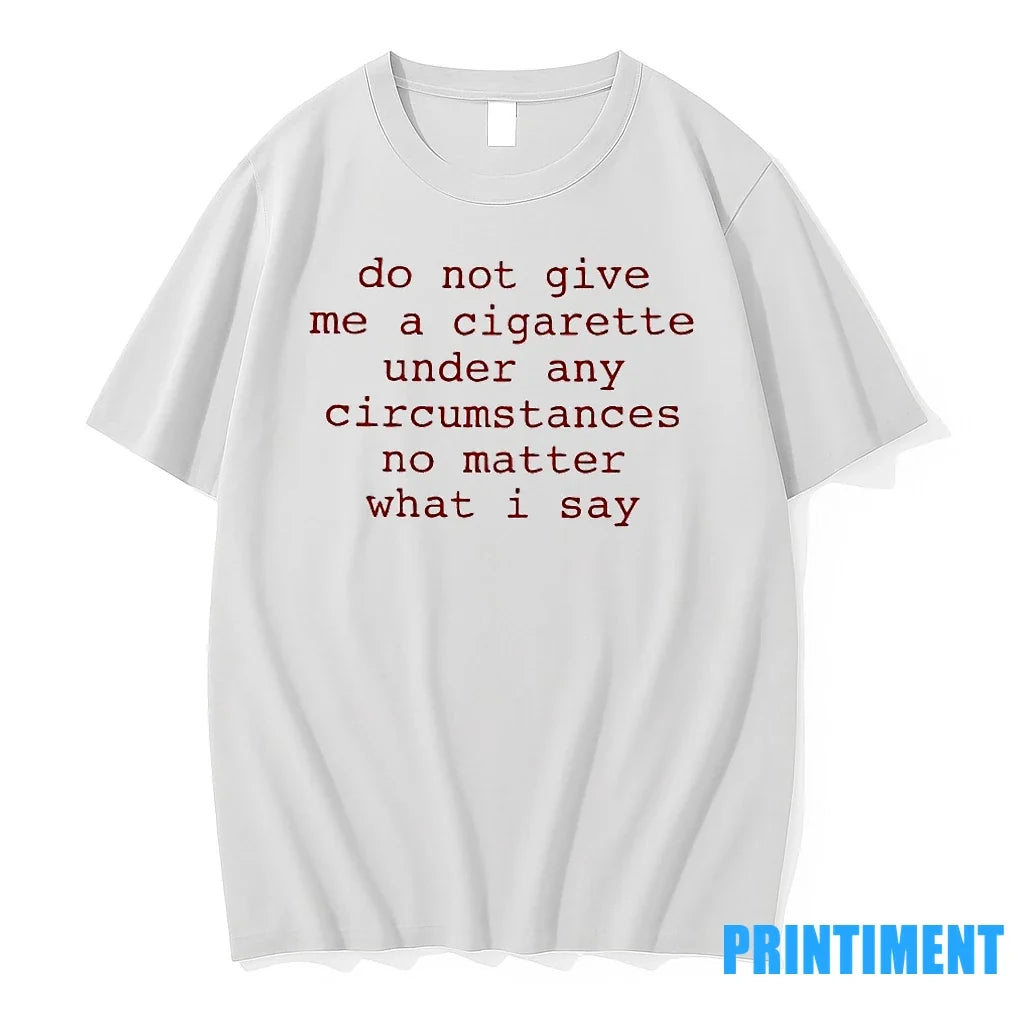 Do Not Give Me Cigarette Under Any Circumstances No Matter What I Say T-Shirts, Hoodie, Sweatshirt - T-Shirt, Sweatshirt, Hoodie