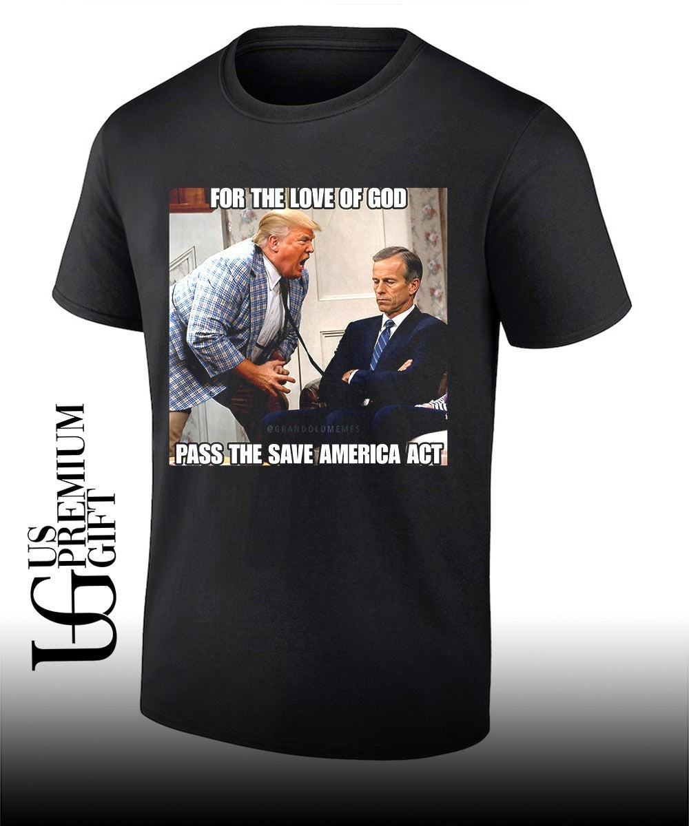 Donald Trump scream John Thune For the Love of God Pass the Save America Act shirt Unisex T-shirt, Sweatshirt, Hoodie, Long Sleeve Tee - T-Shirt, Sweatshirt, Hoodie