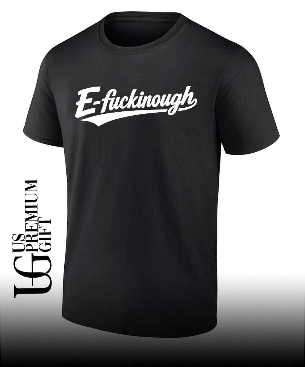 E-Fuckinough shirt Unisex T-shirt, Sweatshirt, Hoodie, Long Sleeve Tee - T-Shirt, Sweatshirt, Hoodie