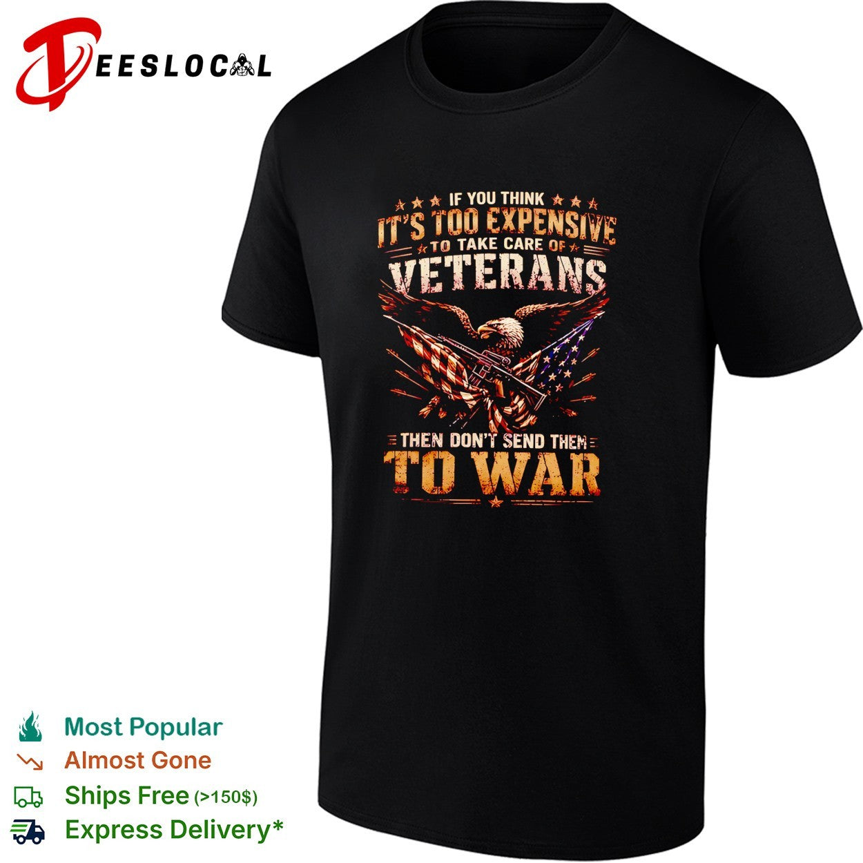 Eagle if you think its too expensive to take care of veterans then dont send them to war shirt - T-Shirt, Sweatshirt, Hoodie