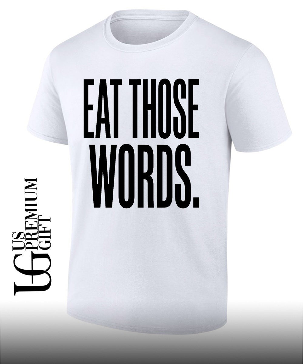 Eat Those Words shirt Unisex T-shirt, Sweatshirt, Hoodie, Long Sleeve Tee - T-Shirt, Sweatshirt, Hoodie