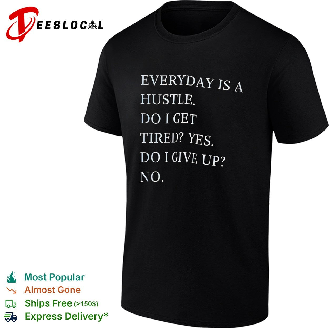 Everyday is a hustle do I get tired yes do i give up no shirt Unisex T-shirt, Sweatshirt, Hoodie, Long Sleeve Tee - T-Shirt, Sweatshirt, Hoodie