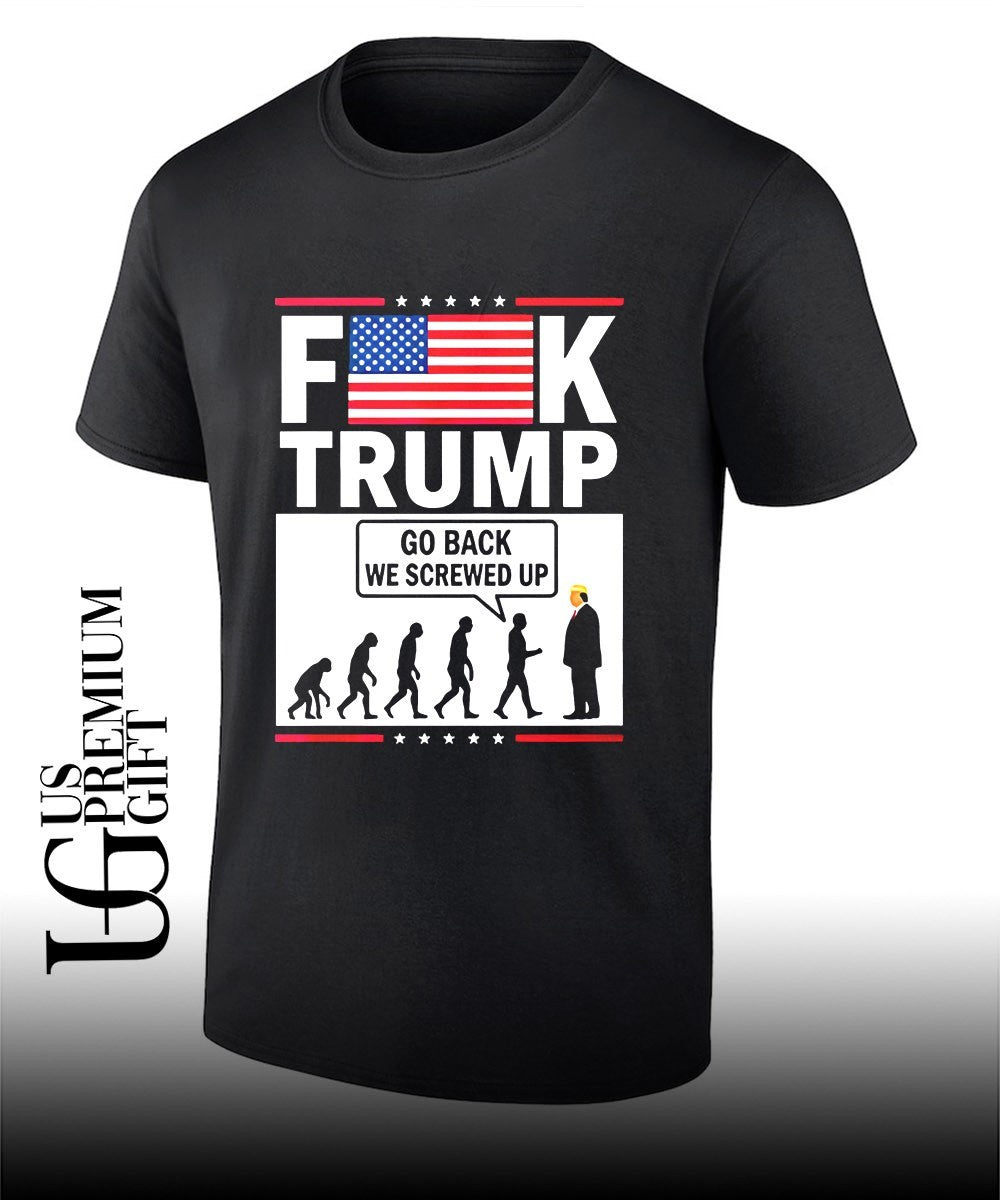 Fuck Trump Go Back We Screwed shirt Unisex T-shirt, Sweatshirt, Hoodie, Long Sleeve Tee - T-Shirt, Sweatshirt, Hoodie