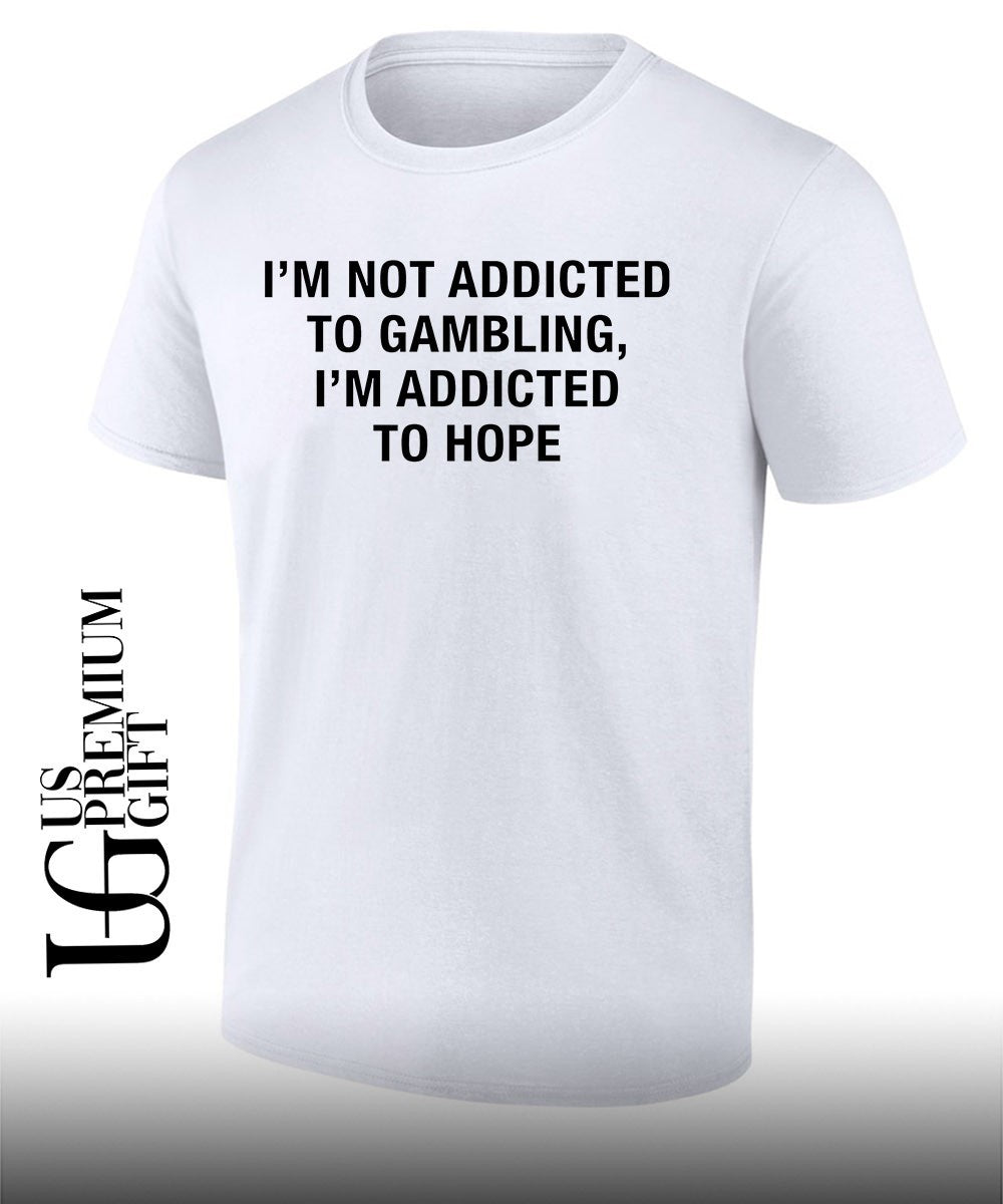 Gambling Motivational Quote Im Not Addicted to Gambling Im Addicted to Hope shirt Unisex T-shirt, Sweatshirt, Hoodie, Long Sleeve Tee - T-Shirt, Sweatshirt, Hoodie