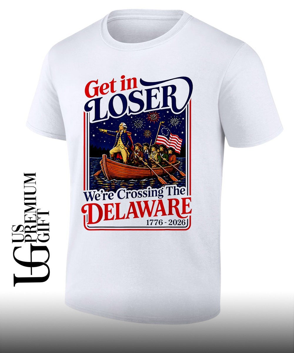 George Washington American Revolution get in loser were xrossing the Delaware shirt Unisex T-shirt, Sweatshirt, Hoodie, Long Sleeve Tee - T-Shirt, Sweatshirt, Hoodie