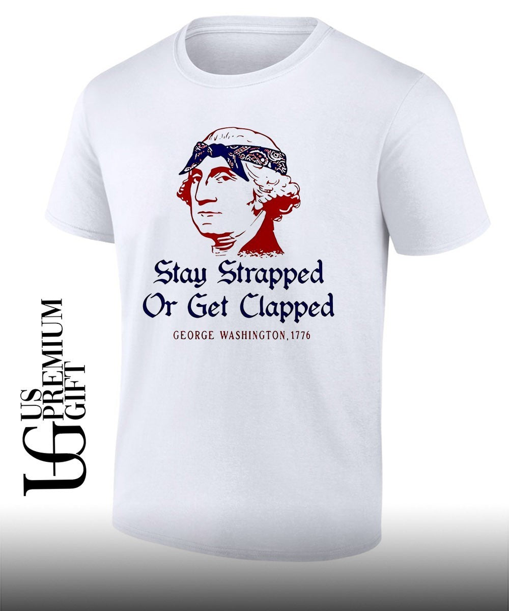 George Washington Stay Strapped or get Clapped 1776 shirt Unisex T-shirt, Sweatshirt, Hoodie, Long Sleeve Tee - T-Shirt, Sweatshirt, Hoodie