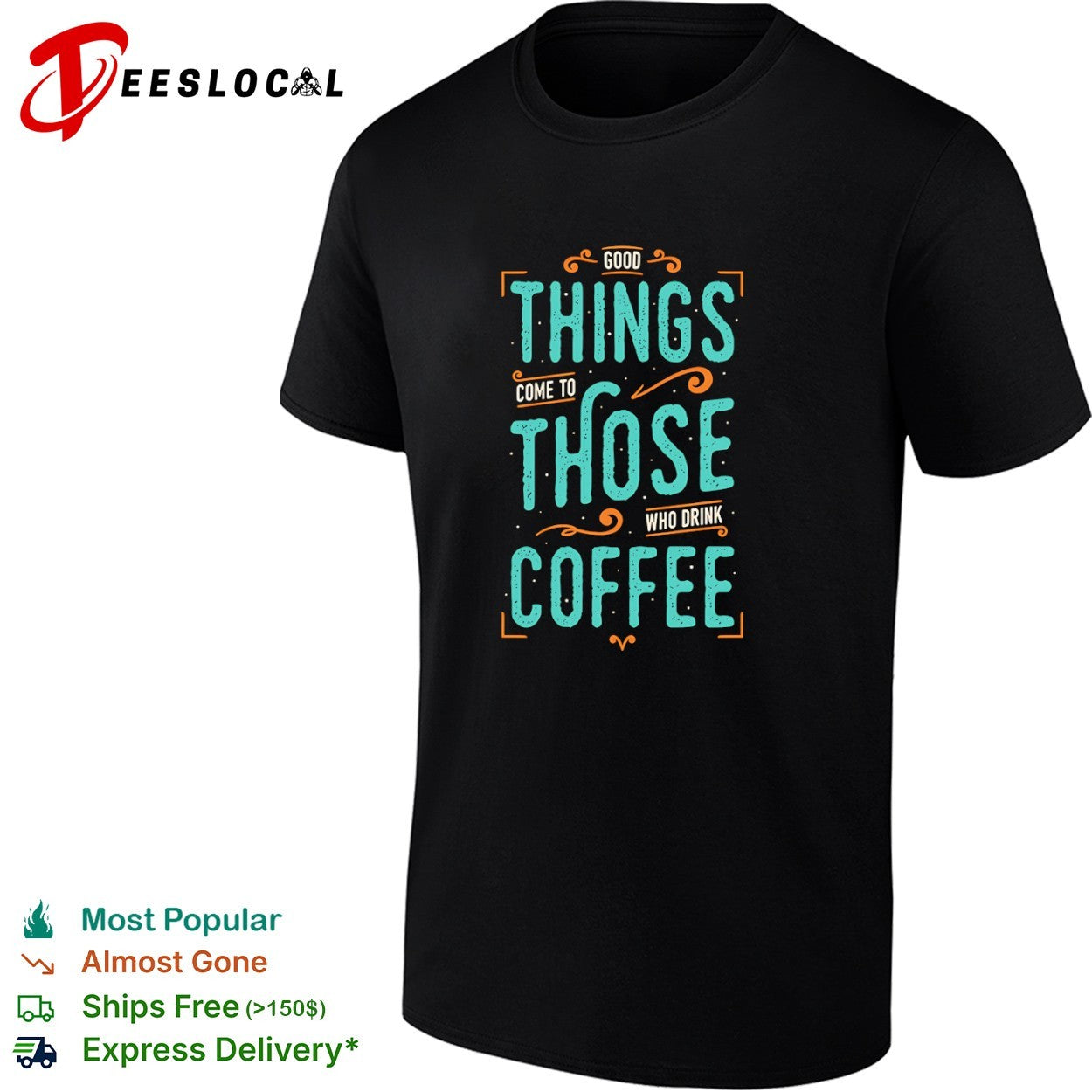 Good things come to those who drink coffee shirt Unisex T-shirt, Sweatshirt, Hoodie, Long Sleeve Tee - T-Shirt, Sweatshirt, Hoodie