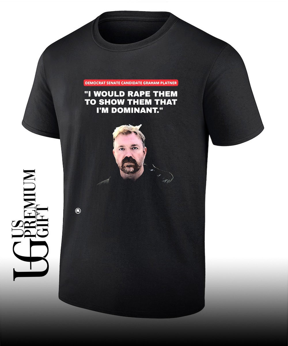 Graham Platner I would rape them to show them that Im dominant shirt Unisex T-shirt, Sweatshirt, Hoodie, Long Sleeve Tee - T-Shirt, Sweatshirt, Hoodie