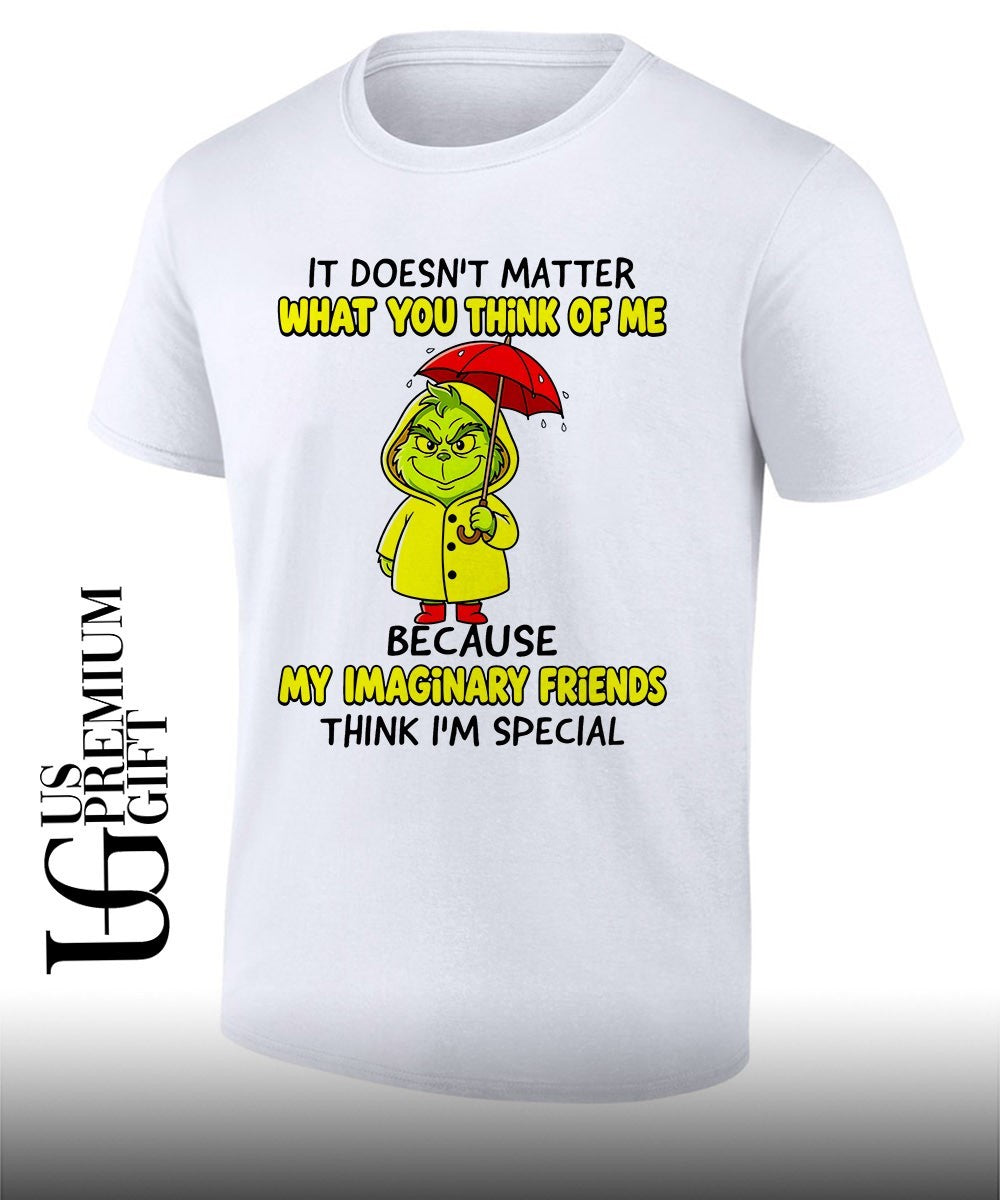 Grinch it doesnt matter what you think of me because my imaginary friends shirt Unisex T-shirt, Sweatshirt, Hoodie, Long Sleeve Tee - T-Shirt, Sweatshirt, Hoodie