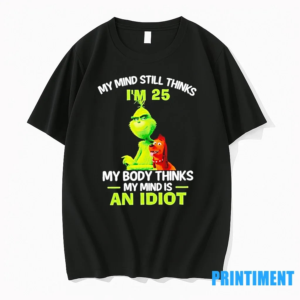 Grinch My Mind Still Thinks Im 25 My Body Thinks My Mind Is Idiot T-Shirts, Hoodie, Sweatshirt - T-Shirt, Sweatshirt, Hoodie