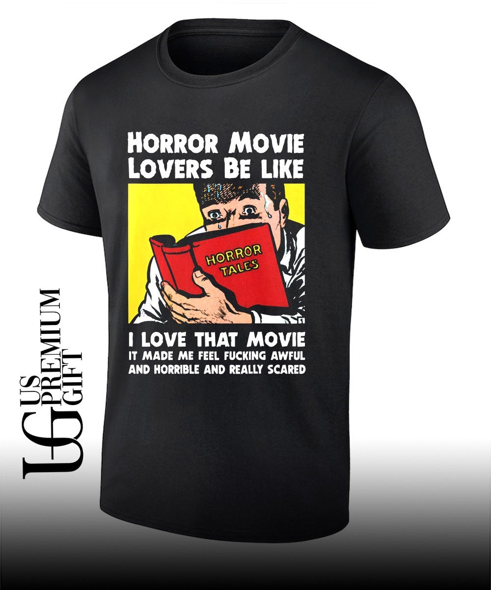 Horror movie lovers be like I love that movie it made me feel fucking awful and horrible and really scared shirt - T-Shirt, Sweatshirt, Hoodie