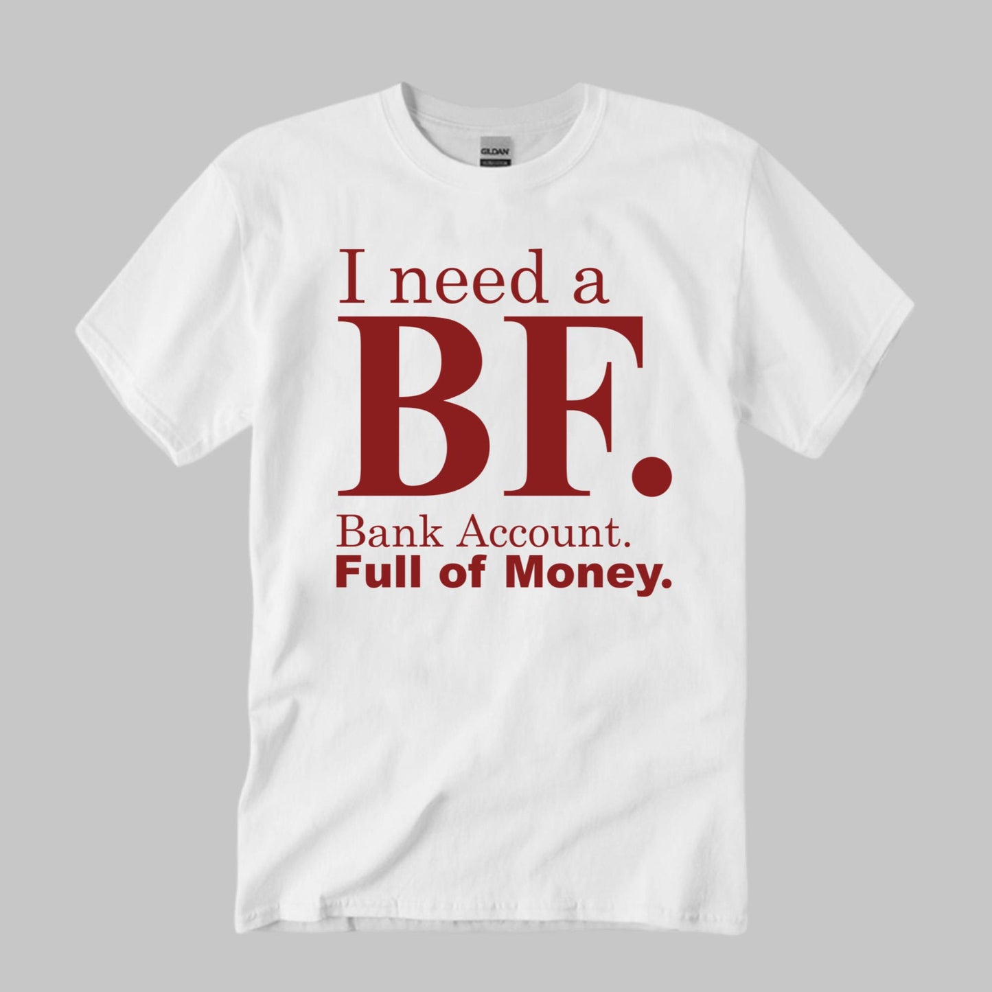 I Need A BF Bank Account Full Of Money Shirt Unisex T-shirt, Sweatshirt, Hoodie, Long Sleeve Tee - T-Shirt, Sweatshirt, Hoodie