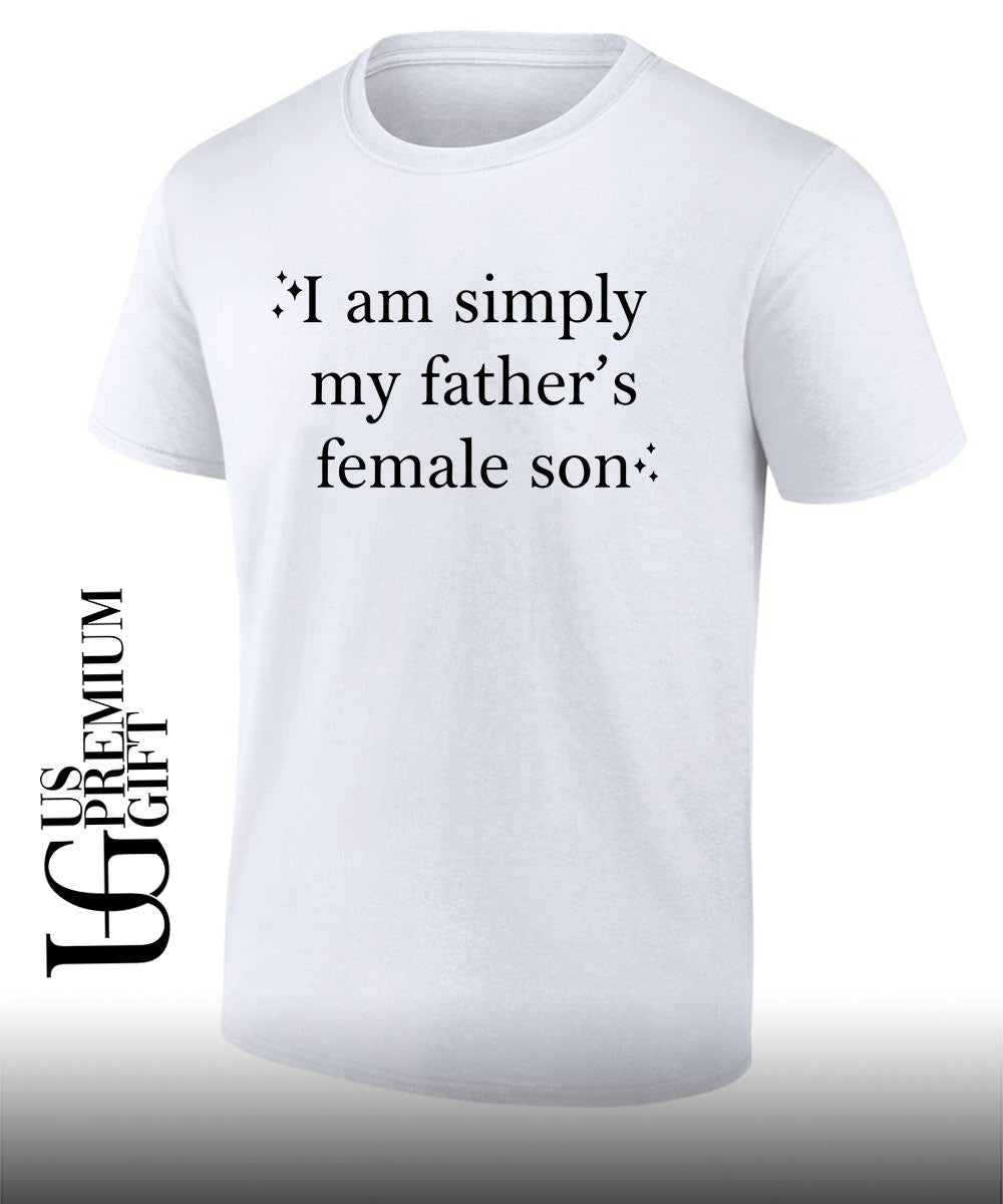 I am simply my Fathers Female Son shirt Unisex T-shirt, Sweatshirt, Hoodie, Long Sleeve Tee - T-Shirt, Sweatshirt, Hoodie