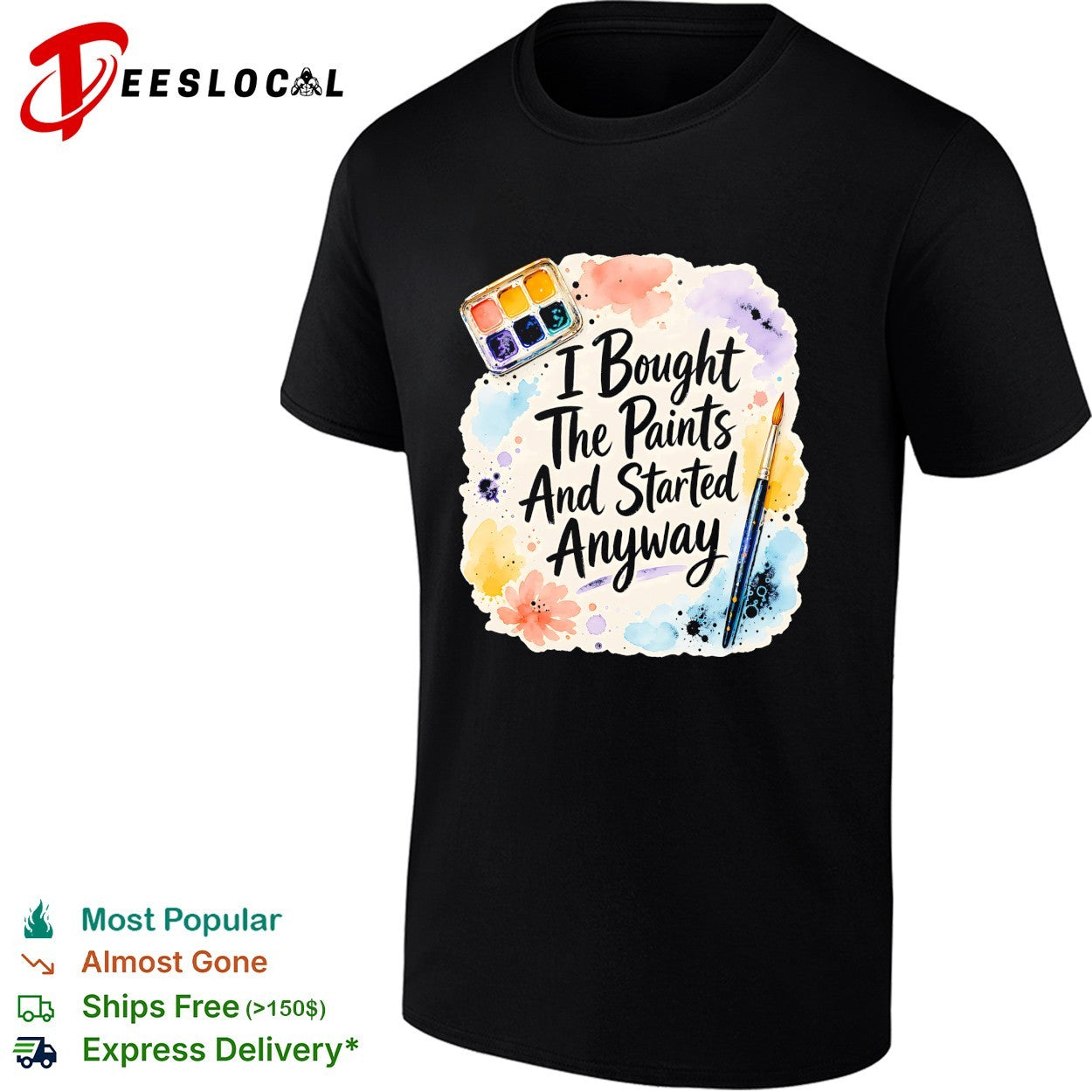 I bought the paints and started anyway shirt Unisex T-shirt, Sweatshirt, Hoodie, Long Sleeve Tee - T-Shirt, Sweatshirt, Hoodie