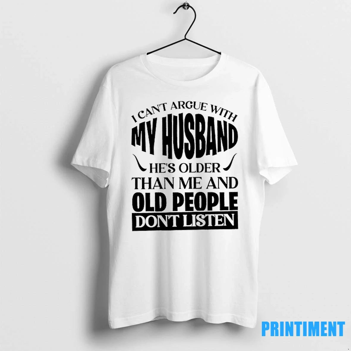 I Cant Argue My Husband Hes Older Than Me Old People Dont Listen T-Shirts, Hoodie, Sweatshirt - T-Shirt, Sweatshirt, Hoodie