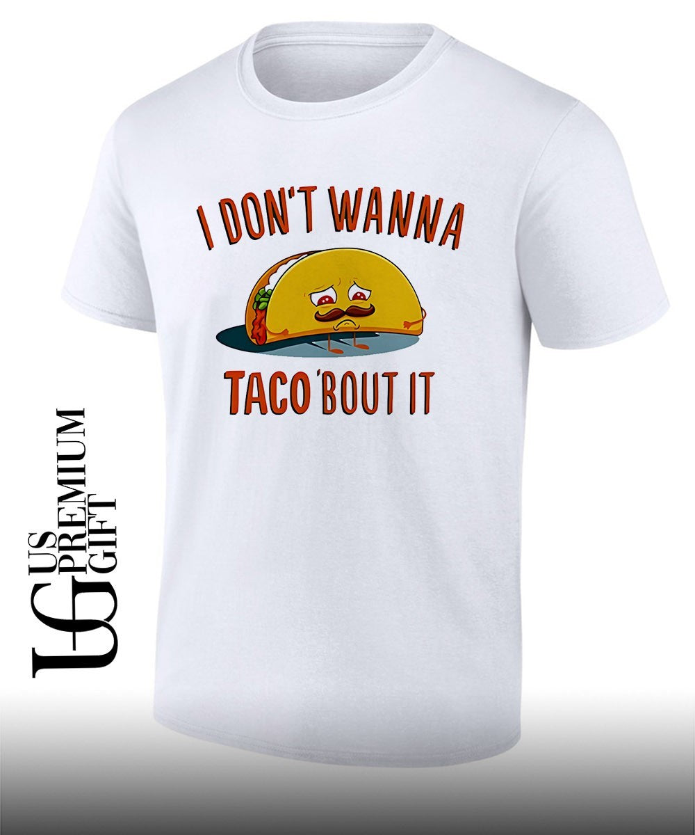 I dont wanna taco bout it sad taco with mustache shirt Unisex T-shirt, Sweatshirt, Hoodie, Long Sleeve Tee - T-Shirt, Sweatshirt, Hoodie