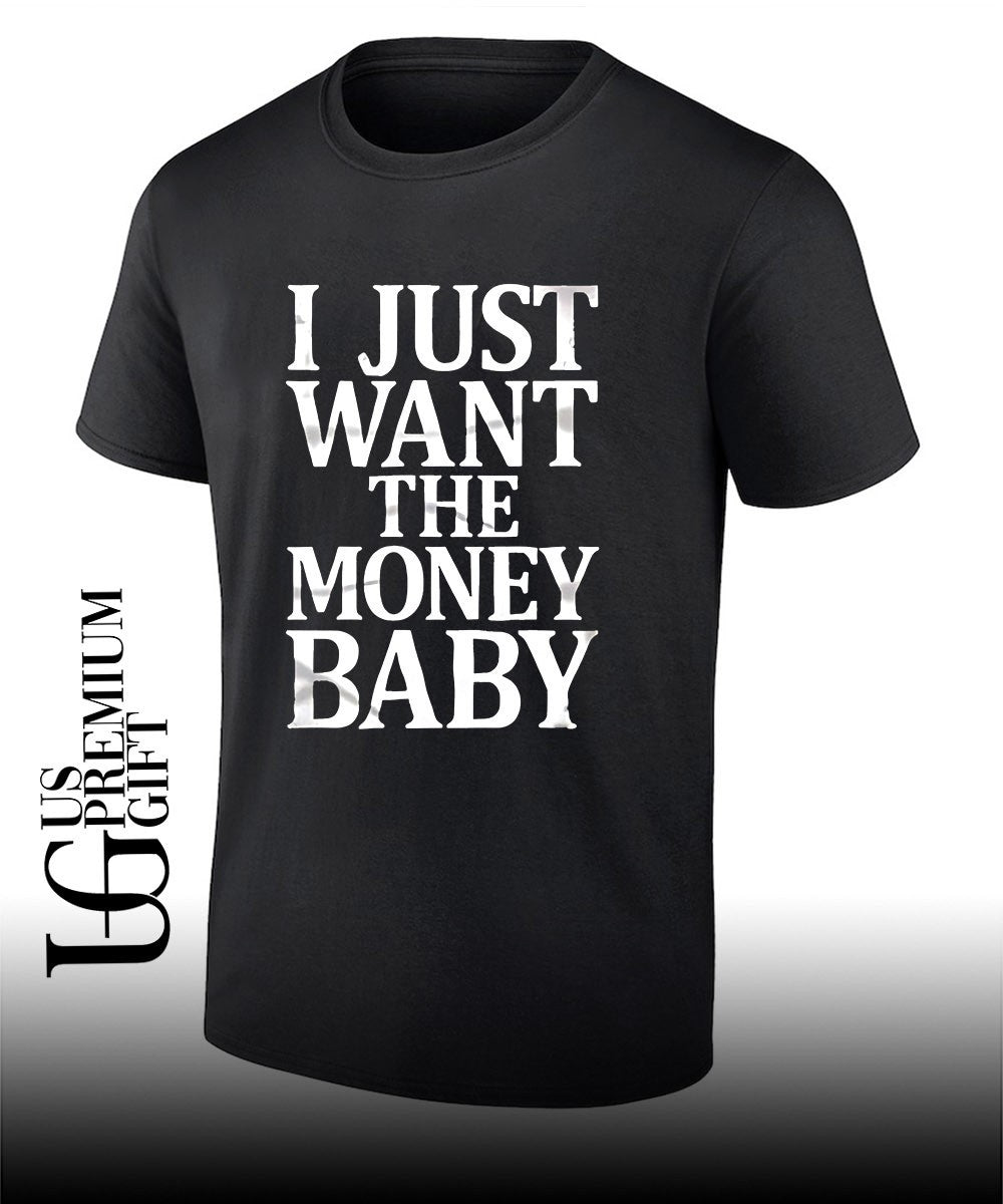 I just want the money baby shirt Unisex T-shirt, Sweatshirt, Hoodie, Long Sleeve Tee - T-Shirt, Sweatshirt, Hoodie