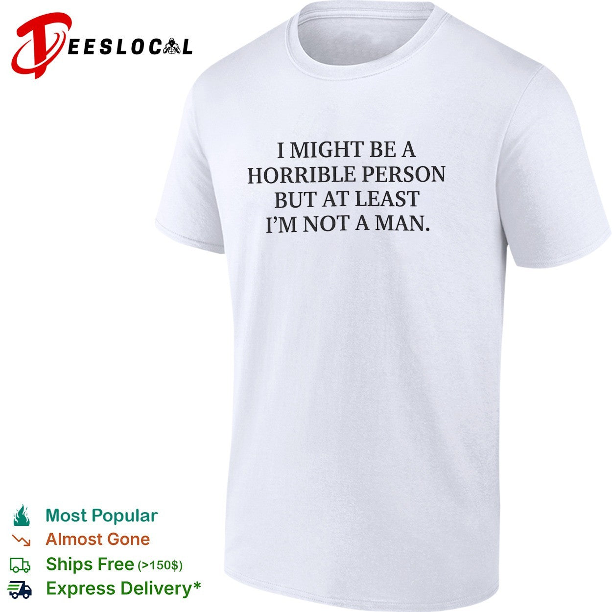 I might be a horrible person but at least Im not a man shirt Unisex T-shirt, Sweatshirt, Hoodie, Long Sleeve Tee - T-Shirt, Sweatshirt, Hoodie