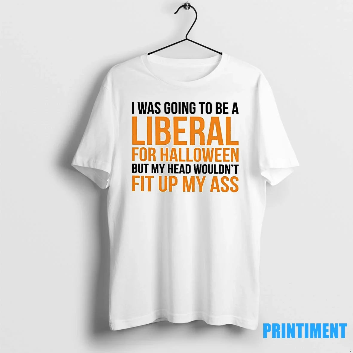 I Was Be Liberal Halloween But My Head Wouldnt Fit Up My T-Shirts, Hoodie, Sweatshirt - T-Shirt, Sweatshirt, Hoodie