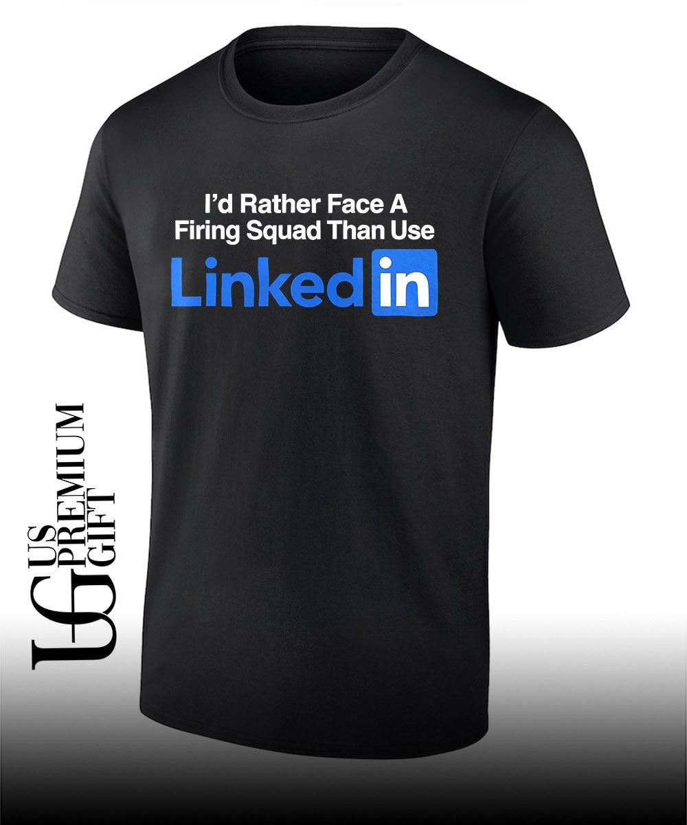 Id rather face a firing squad than use Linkedin shirt Unisex T-shirt, Sweatshirt, Hoodie, Long Sleeve Tee - T-Shirt, Sweatshirt, Hoodie