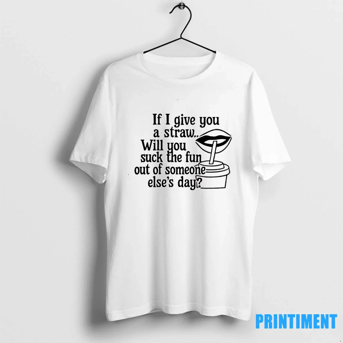 If I Give You Straw Will You Suck Fun Out Someone Elses T-Shirts, Hoodie, Sweatshirt - T-Shirt, Sweatshirt, Hoodie