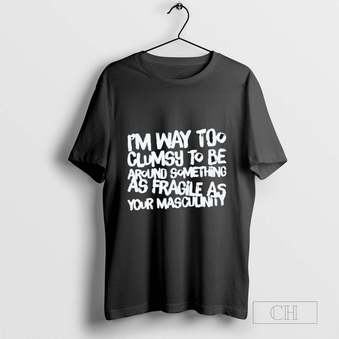 Im Way Too Clumsy Be Around Something As Fragile As Your Masculinity T-Shirts, Hoodie, Sweatshirt - T-Shirt, Sweatshirt, Hoodie