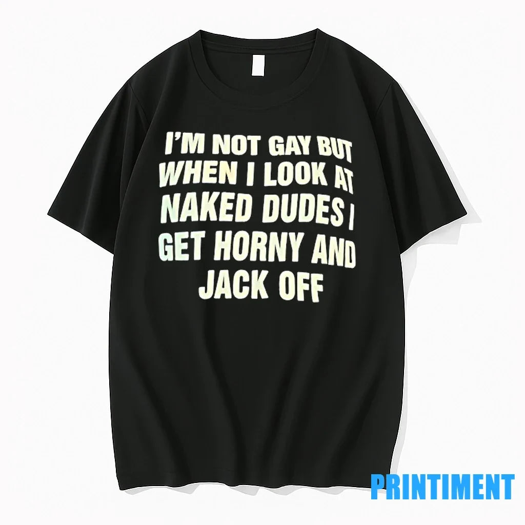 Im Not Gay But When I Naked Dudes I Get Horny Jack T-Shirts, Hoodie, Sweatshirt - T-Shirt, Sweatshirt, Hoodie