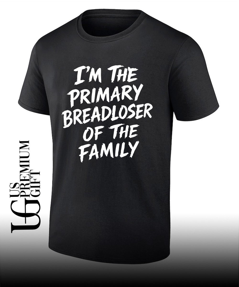 Im the Primary Breadloser of The Family T-shirt Unisex T-shirt, Sweatshirt, Hoodie, Long Sleeve Tee - T-Shirt, Sweatshirt, Hoodie