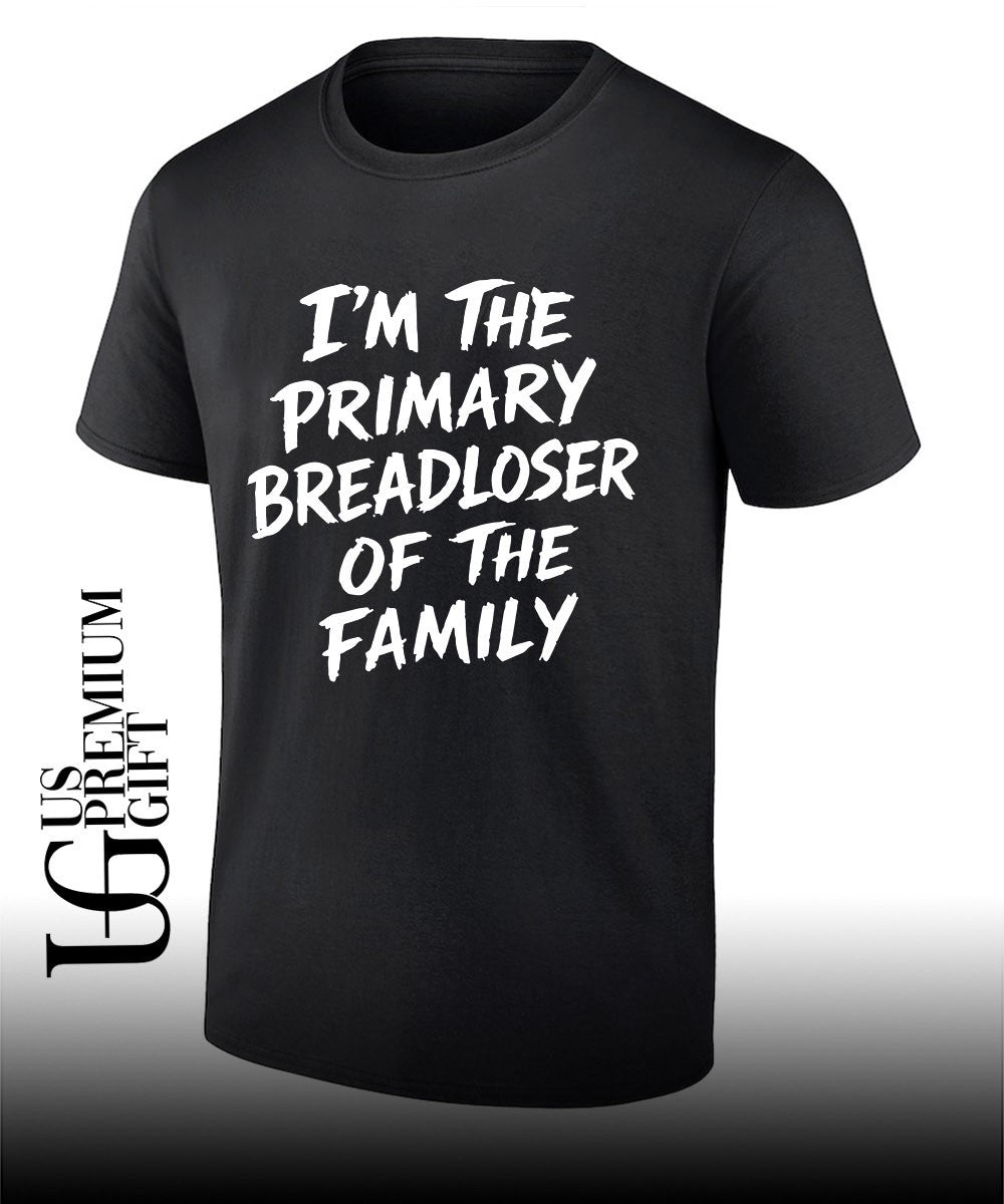 Im the primary breadloser of the family shirt Unisex T-shirt, Sweatshirt, Hoodie, Long Sleeve Tee - T-Shirt, Sweatshirt, Hoodie