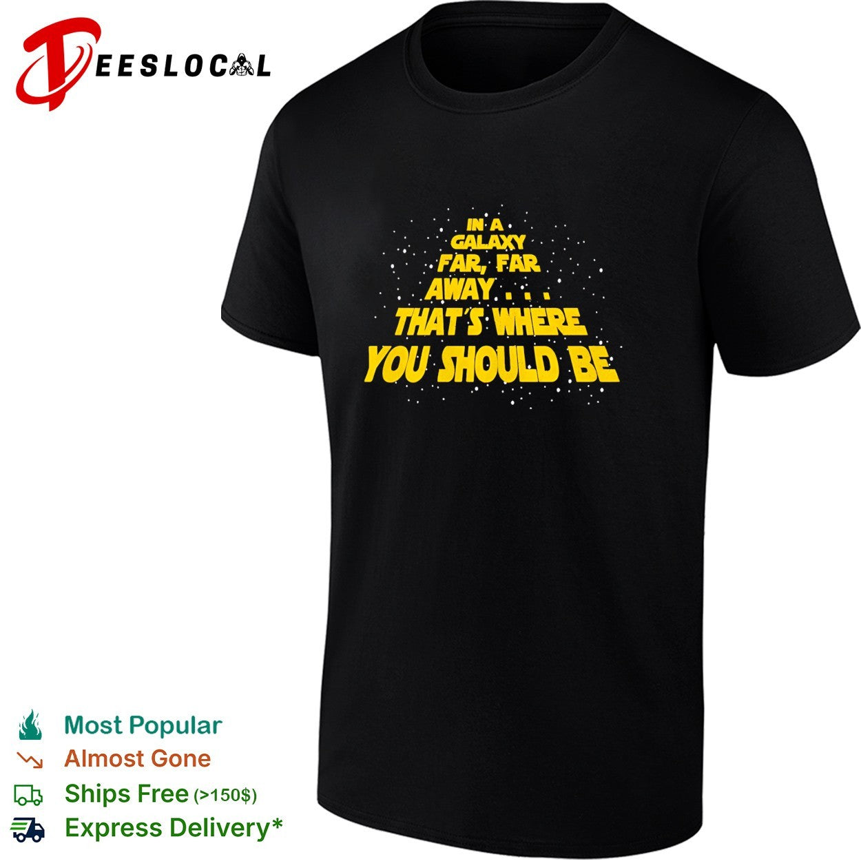 In a galaxy far far away thats where you should be shirt Unisex T-shirt, Sweatshirt, Hoodie, Long Sleeve Tee - T-Shirt, Sweatshirt, Hoodie