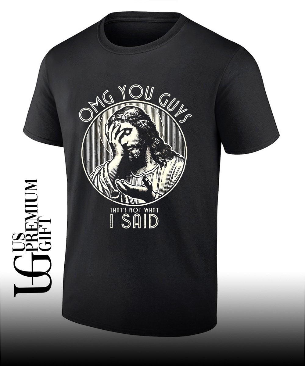 Jesus Christ Omg You Guys Thats Not What I Said shirt Unisex T-shirt, Sweatshirt, Hoodie, Long Sleeve Tee - T-Shirt, Sweatshirt, Hoodie