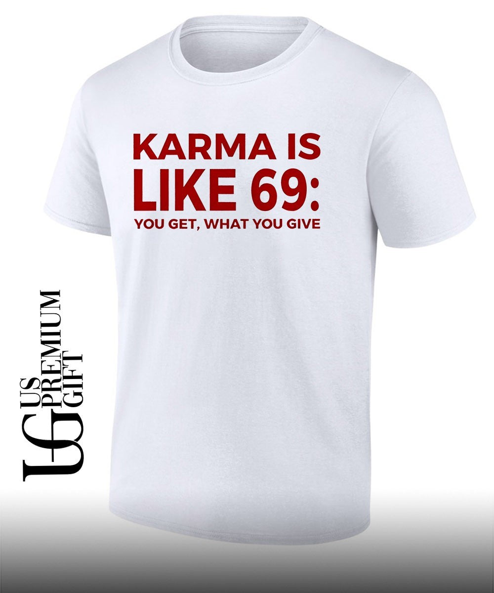 Karma Is Like 69 You Get What You Give shirt Unisex T-shirt, Sweatshirt, Hoodie, Long Sleeve Tee - T-Shirt, Sweatshirt, Hoodie