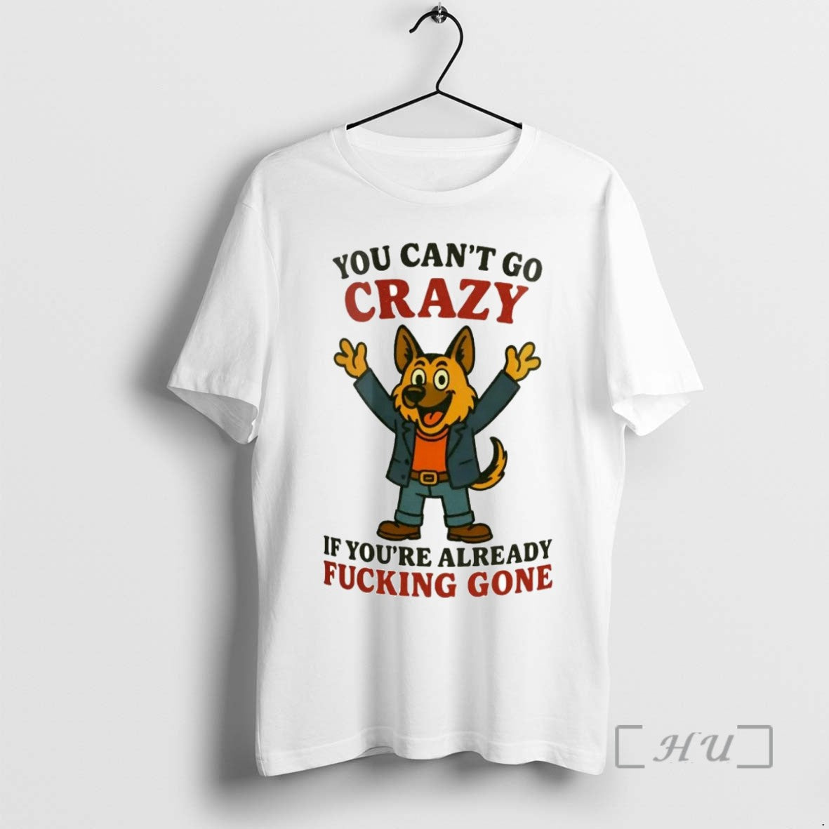 Limited German Shepherd You Cant Go Crazy If Youre Already Fucking Gone T-Shirts, Hoodie, Sweatshirt - T-Shirt, Sweatshirt, Hoodie