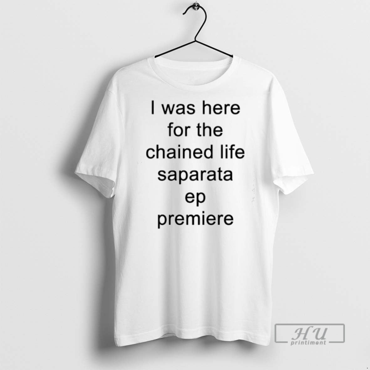 Limited I Was Here Chained Life Saparata Ep Premiere T-Shirts, Hoodie, Sweatshirt - T-Shirt, Sweatshirt, Hoodie