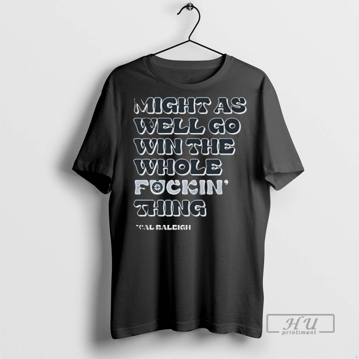 Limited Seattle Mariners Might As Well Go Win Whole Fckin Thing Cal Raleigh T-Shirts, Hoodie, Sweatshirt - T-Shirt, Sweatshirt, Hoodie