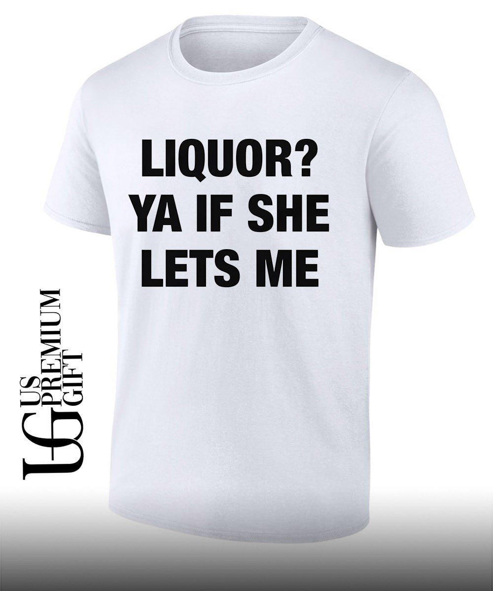 Liquor ya if she lets me shirt Unisex T-shirt, Sweatshirt, Hoodie, Long Sleeve Tee - T-Shirt, Sweatshirt, Hoodie