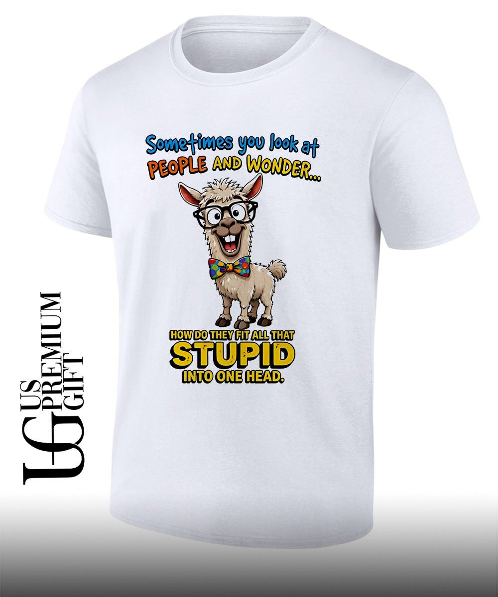 Llama Nerd Sometimes you look at people and wonder how do they fit all that stupid shirt Unisex T-shirt, Sweatshirt, Hoodie, Long Sleeve Tee - T-Shirt, Sweatshirt, Hoodie
