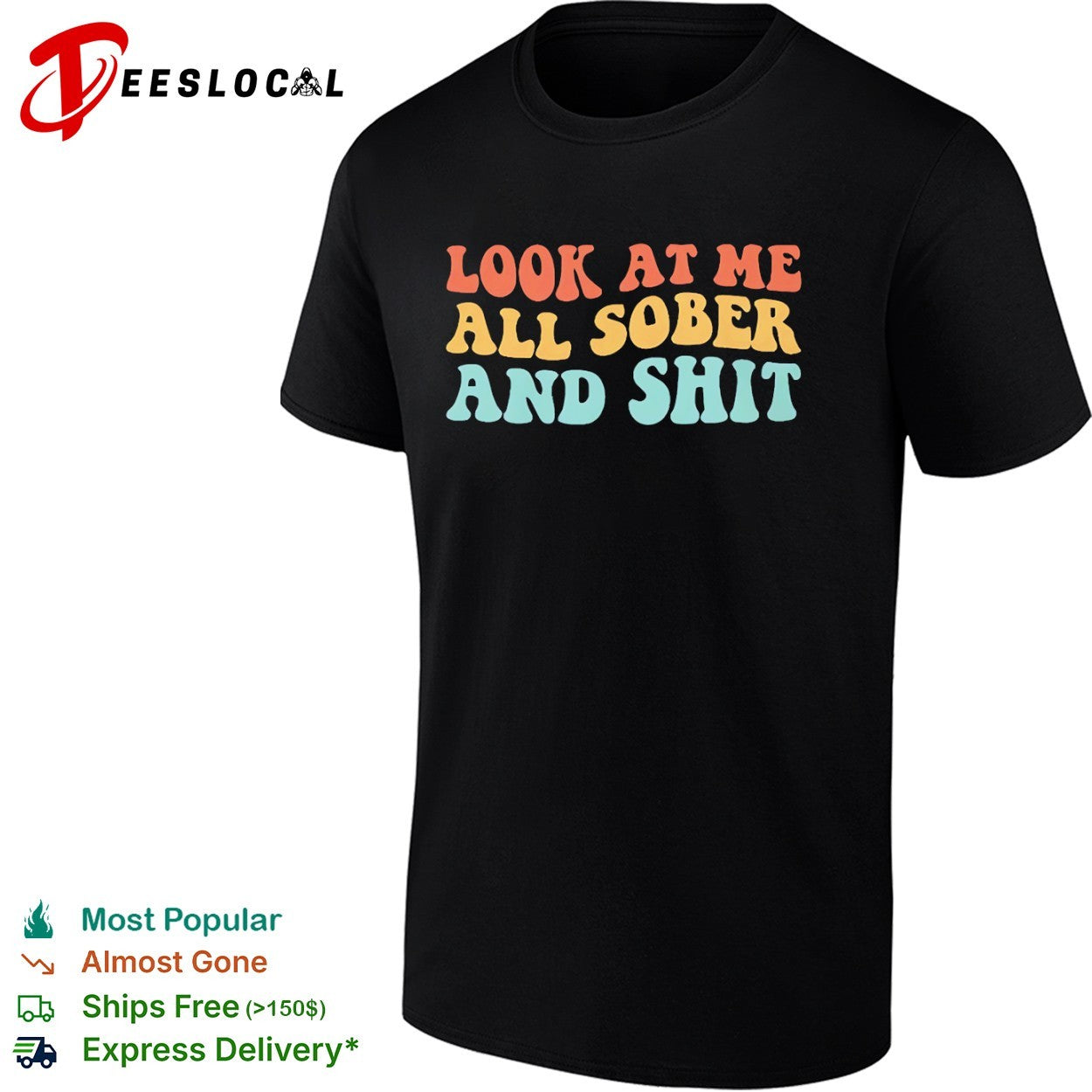 Look at me all sober and shit shirt Unisex T-shirt, Sweatshirt, Hoodie, Long Sleeve Tee - T-Shirt, Sweatshirt, Hoodie